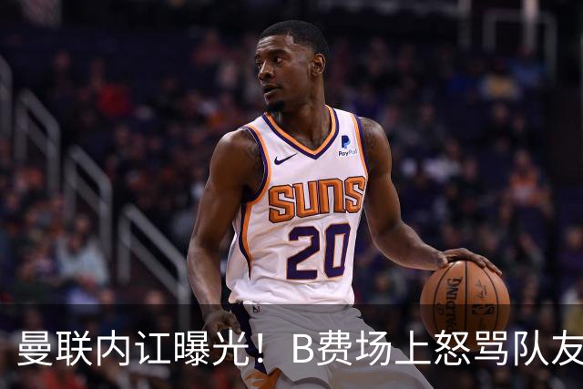 曼联内讧曝光！B费场上怒骂队友，续约谈判陷入僵局，俱乐部两难